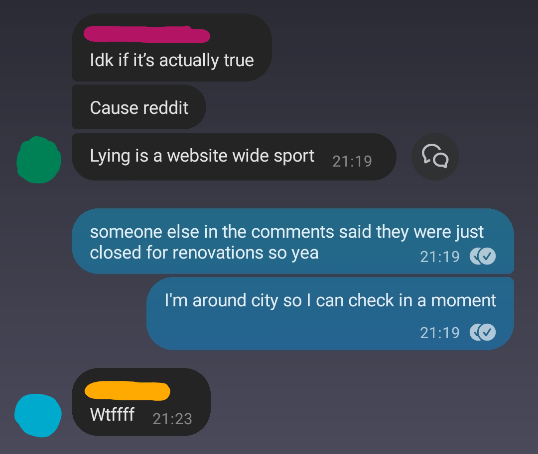 The second half of the chat. The same person states, “Idk if it’s actually true / Cause reddit / Lying is a website wide sport”. I comment saying someone replied in the Reddit thread that they were only closed for renovations (which was technically true) and I can go check it out.